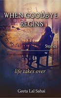 When Goodbye Begins: life takes over