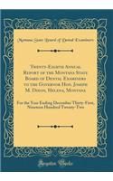 Twenty-Eighth Annual Report of the Montana State Board of Dental Examiners to the Governor Hon. Joseph M. Dixon, Helena, Montana: For the Year Ending December Thirty-First, Nineteen Hundred Twenty-Two (Classic Reprint)