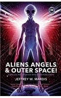 ALIENS, ANGELS & OUTER SPACE! A Biblical Investigation into Life Beyond Earth