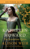 Katheryn Howard, the Scandalous Queen