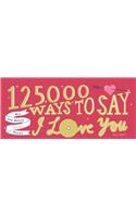 125,000 Ways to Say I Love You