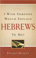 I Wish Someone Would Explain Hebrews to Me!