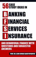 FIFTY SIX CASE STUDY IDEAS IN BANKING, FINANCIAL SERVICES, INSURANCE AND BEHAVIORAL FINANCE WITH QUESTIONS AND SUGGESTED ANSWERS