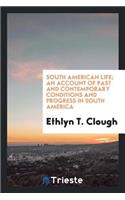 South American Life; An Account of Past and Contemporary Conditions and Progress in South America