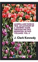 Algeria and Tunis in 1845. an Account of a Journey Made Through the Two Regencies. in Two Volumes. Vol. II