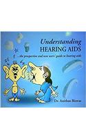 UNDERSTANDING HEARING AIDS....THE PROSPECTIVE AND NEW USERS’ GUIDE TO HEARING AIDS