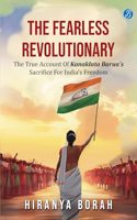 The Fearless Revolutionary: The true account of Kanaklata Barua's sacrifice for India's freedom Ç€ True story of one of the greatest freedom fighters from Assam