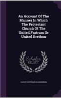 Account Of The Manner In Which The Protestant Church Of The United Fratrum Or United Brethon