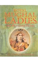 Royal Mughal Ladies: and Their Contribution