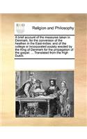 A brief account of the measures taken in Denmark, for the conversion of the heathen in the East-Indies