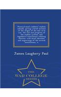 Pennsylvania's Soldiers' Orphan Schools, Giving a Brief Account of the Origin of the Late Civil War, the Rise and Progress of the Orphan System, and Legislative Enactments Relating Thereto; With Brief Sketches and Engravings of the Several Institut