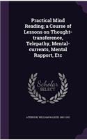 Practical Mind Reading; a Course of Lessons on Thought-transference, Telepathy, Mental-currents, Mental Rapport, Etc