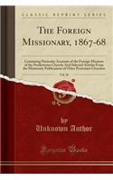 The Foreign Missionary, 1867-68, Vol. 26: Containing Particular Accounts of the Foreign Missions of the Presbyterian Church; And Selected Articles from the Missionary Publications of Other Protestant Churches (Classic Reprint)