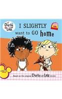 Charlie & Lola I Slightly Want to Go Home