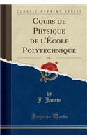 Cours de Physique de L'ï¿½cole Polytechnique, Vol. 3 (Classic Reprint)