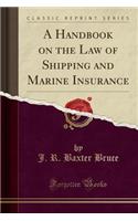 A Handbook on the Law of Shipping and Marine Insurance (Classic Reprint)