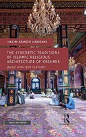 The Syncretic Traditions of Islamic Religious Architecture of Kashmir (Early 14th -18th Century)