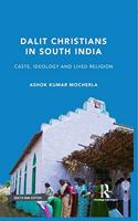 Dalit Christians in South India: Caste, Ideology and Lived Religion