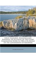 Great Zimbabwe, Mashonaland, Rhodesia; An Account of Two Years' Examination Work in 1902-4 on Behalf of the Government of Rhodesia