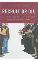 Recruit or Die: How Any Business Can Beat the Big Guys in the War for Young Talent