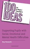 100 Ideas for Primary Teachers: Supporting Pupils with Social, Emotional and Mental Health Difficulties