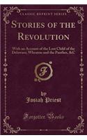 Stories of the Revolution: With an Account of the Lost Child of the Delaware; Wheaton and the Panther, &c (Classic Reprint)