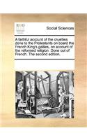 Faithful Account of the Cruelties Done to the Protestants on Board the French King's Gallies, on Account of the Reformed Religion. Done Out of French. the Second Edition.