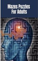 Mazes Puzzles for Adults: Puzzle book for adults with a variety of mazes challenges | Logic puzzles for adults | Large print mazes for seniors