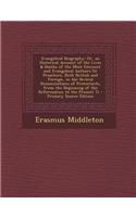 Evangelical Biography: Or, an Historical Account of the Lives & Deaths of the Most Eminent and Evangelical Authors or Preachers, Both British and Foreign, in the Several Denominations of Protestants, from the Beginning of the Reformation to the Pre