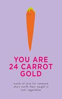 You Are 24 Carrot Gold