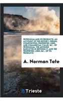 Petroleum and Its Products: An Account of the History, Composition, Uses &c. of Petroleum