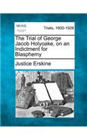 Trial of George Jacob Holyoake, on an Indictment for Blasphemy