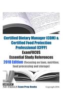 Certified Dietary Manager (CDM) & Certified Food Protection Professional (CFPP) ExamFOCUS Essential Study References 2018/19 Edition