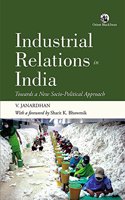 Industrial Relations in India: Towards a New Socio-Political Approach