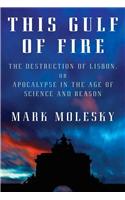 This Gulf of Fire: The Destruction of Lisbon, or Apocalypse in the Age of Science and Reason