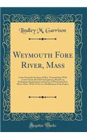 Weymouth Fore River, Mass: Letter from the Secretary of War, Transmitting, with a Letter from the Chief of Engineers, Reports on Preliminary Examination and Survey of Weymouth Fore River, Mass., with a View to a Modification of the Project