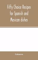 Fifty choice recipes for Spanish and Mexican dishes