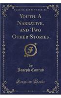 Youth: A Narrative, and Two Other Stories (Classic Reprint)