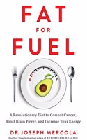 Fat for Fuel: A Revolutionary Diet to Combat Cancer, Boost Brain Power and Increase Your Energy