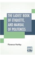 Ladies' Book Of Etiquette, And Manual Of Politeness