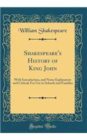 Shakespeare's History of King John: With Introduction, and Notes Explanatory and Critical; For Use in Schools and Families (Classic Reprint)