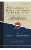 Seven Grammars of the Dialects and Subdialects of the Bihari Language, Vol. 8: Spoken in the Province of Bihï¿½r, in the Eastern Portion of the North-Western Provinces, and in the Northern Portion of the Central Provinces; Maithil-Bangï¿½lï¿½ Diale