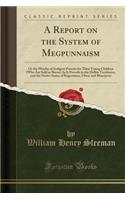 A Report on the System of Megpunnaism: Or the Murder of Indigent Parents for Their Young Children (Who Are Sold as Slaves) as It Prevails in the Delhie Territories, and the Native States of Rajpootana, Ulwar and Bhurtpore (Classic Reprint)