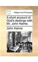 A short account of God's dealings with Mr. John Haime.