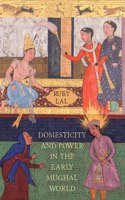 Domesticity And Power In Early Mughal India: Historicizing The Haram