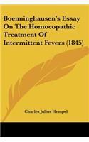 Boenninghausen's Essay On The Homoeopathic Treatment Of Intermittent Fevers (1845)