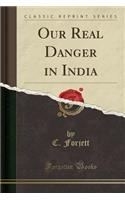 Our Real Danger in India (Classic Reprint)