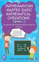 Mathemagician Master Basic Mathematical Operations (+, -, x ÷): Through 225 Word Problems Based on Real-Life Scenarios