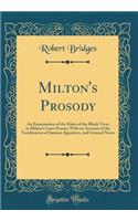 Milton's Prosody: An Examination of the Rules of the Blank Verse in Milton's Later Poems, with an Account of the Versification of Samson Agonistes, and General Notes (Classic Reprint)