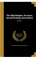 Sikh Religion, Its Gurus, Sacred Writings and Authors; Volume 1